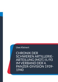 Chronik der schweren Artillerie-Abteilung (mot.) II./93 im Verband der 4. Panzer-Division 1939-1940 - Uwe Kleinert - ebook