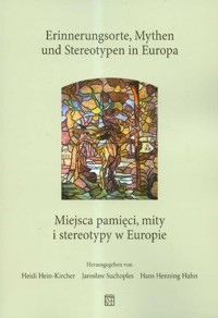 Miejsca pamięci Mity i stereotypy w Europie - Hein-Kircher Heidi, Suchoples Jarosław, Hahn Hans Henning - książka