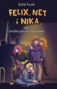 Felix, Net i Nika oraz (nie)Bezpieczne Dorastanie - Rafał Kosik - ebook + książka