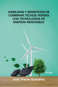 Viabilidad y beneficios de combinar techos verdes con tecnologías de energía renovable - José Pierre González - ebook
