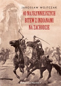 40 najsłynniejszych bitew z Indianami na Zachodzie - Wojtczak Jarosław - ebook + audiobook + książka