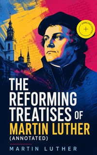 The Reforming Treatises of Martin Luther (Annotated) - Martin Luther - ebook