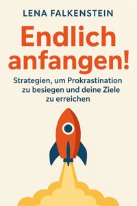 Endlich anfangen! Strategien, um Prokrastination zu besiegen und deine Ziele zu erreichen - Lena Falkenstein - ebook