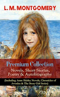 L. M. MONTGOMERY – Premium Collection: Novels, Short Stories, Poetry & Autobiography (Including Anne Shirley Novels, Chronicles of Avonlea & The Story Girl Series) - Lucy Maud Montgomery - ebook