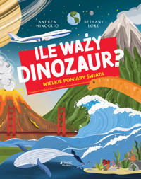 Ile waży dinozaur? Wielkie pomiary świata - Andrea Minoglio - książka