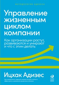 Управление жизненным циклом компании: Как организации растут, развиваются и умирают и что с этим делать - Іцхак Адізес - ebook
