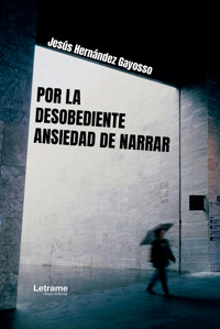 Por la desobediente ansiedad de narrar - Jesús Hernández Gayosso - ebook
