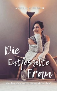 Die Entfesselte Frau - Andrea S. Hirsch - ebook