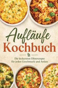 Aufläufe Kochbuch: Die leckersten Ofenrezepte für jeden Geschmack und Anlass - Kristin Dreesmann - ebook