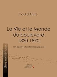 La Vie et le Monde du boulevard (1830-1870) - Paul d'Ariste - ebook