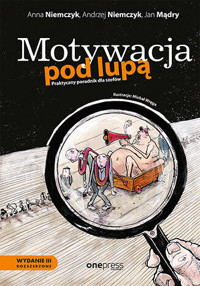 Motywacja pod lupą. Praktyczny poradnik dla szefów (wydanie 3 rozszerzone) - Andrzej Niemczyk, Jan Mądry, ilustracje Michał Wręga, Anna Niemczyk - książka