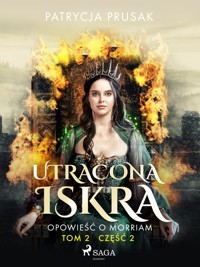 Utracona iskra. Opowieść o Morriam. Tom 2. Część 2 - Patrycja Prusak - ebook