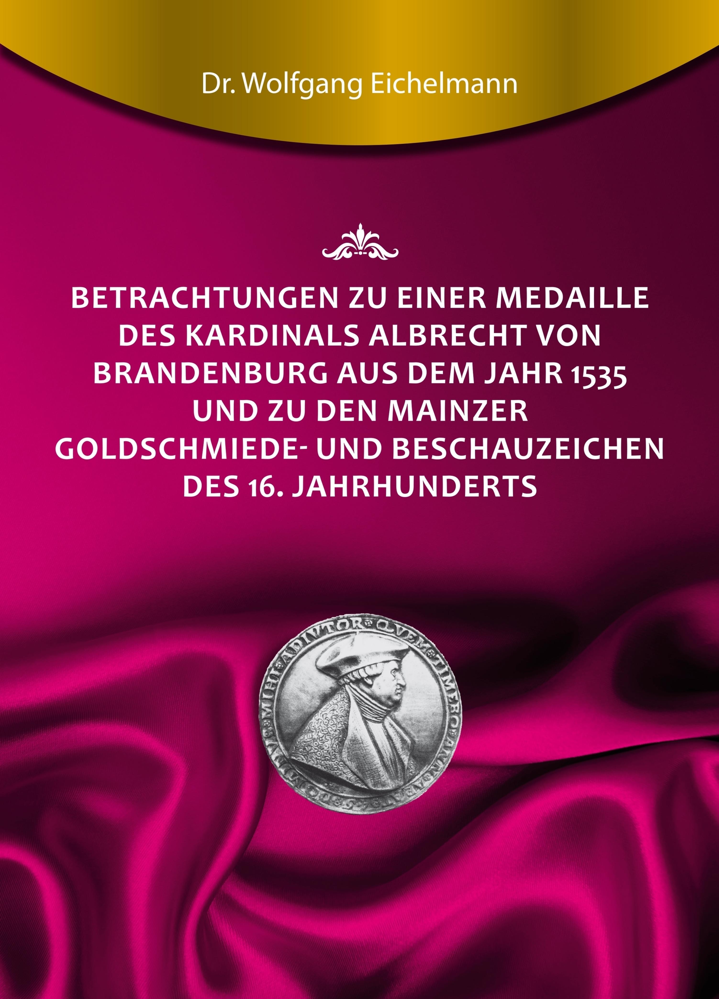 Betrachtungen zu einer Medaille des Kardinals Albrecht von Brandenburg aus dem Jahr 1535 und zu den Mainzer Goldschmiede- und Beschauzeichen des 16...