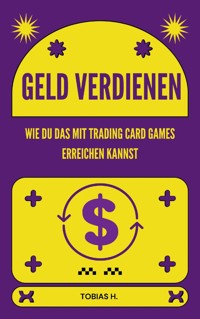 Geld verdienen - wie du das mit Trading Card Games erreichen kannst - Tobias Hopfmüller - ebook