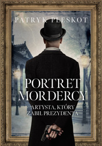 Portret mordercy. Artysta, który zabił prezydenta - Patryk Pleskot - ebook + książka