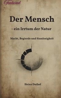 Der Mensch - ein Irrtum der Natur - Heinz Duthel - ebook