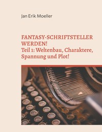 Fantasy-Schriftsteller werden! - Jan Erik Moeller - ebook
