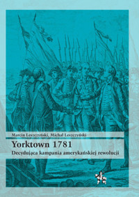Yorktown 1781 Decydująca kampania amerykań rewolucji - Marcin Leszczyński - książka