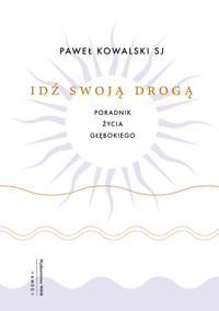 Idź swoją drogą. Poradnik życia głębokiego - Paweł Kowalski SJ - ebook + książka