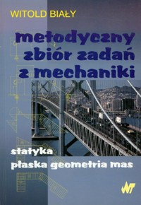 Metodyczny zbiór zadań z mechaniki - Witold Biały - książka