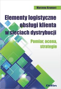 Elementy logistyczne obsługi klienta w sieciach dystrybucji - Kramarz Marzena - książka