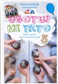 Ugotuj mi tato - Tomasz Jakubiak - książka