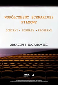 Współczesny scenariusz filmowy. Odmiany, formaty, programy - Wojnarowski Arkadiusz - książka