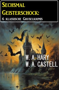 Sechsmal Geisterschock: 6 klassische Gruselkrimis - W. A. Hary - ebook