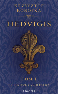 Hedvigis. Tom i. Dziedziczka królestwa - Krzysztof Konopka - ebook