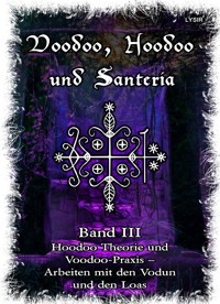 Voodoo, Hoodoo & Santería – Band 3 Hoodoo Theorie und Voodoo-Praxis – Arbeiten mit den Vodun und den Loas - Frater Lysir - ebook