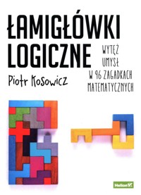 Łamigłówki logiczne Wytęż umysł w 96 zagadkach matematycznych - Kosowicz Piotr - książka