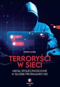 TERRORYŚCI W SIECI Media społecznościowe w służbie propagandy ISIS - Sylwia Gliwa - ebook
