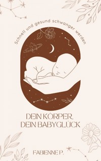 Dein Körper, dein Babyglück - Fabienne P. - ebook