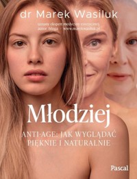 Młodziej. Anti-age. Jak wyglądać pięknie i naturalnie - Wasiluk Marek - książka