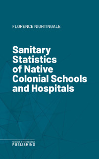 Sanitary Statistics of Native Colonial Schools and Hospitals - Nightingale - ebook