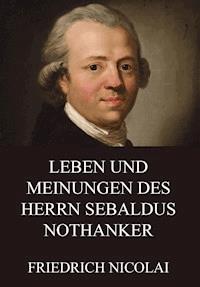 Leben und Meinungen des Herrn Sebaldus Nothanker - Friedrich Nicolai - ebook