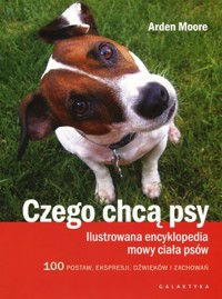 Czego chcą psy. Ilustrowana encyklopedia mowy ciała psów - Arden Moore - książka