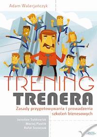 Trening trenera. Zasady przygotowywania i prowadzenia szkoleń biznesowych - Adam Walerjańczyk - ebook