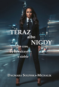 Teraz albo nigdy. To czas, aby zawalczyć o siebie - Dagmara Solińska-Michalik - książka