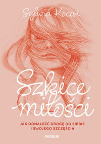 Szkice miłości. Jak odnaleźć drogę do siebie i swojego szczęścia - Sylwia Kocoń - audiobook + książka