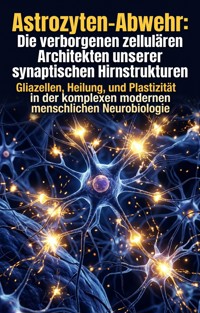 Astrozyten-Abwehr: Die verborgenen zellulären Architekten unserer synaptischen Hirnstrukturen - Corinna Seidel - ebook