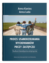 Proces usamodzielniania wychowanków pieczy zastępczej. Studium teoretyczno-empiryczne - Lada Anna, Kanios Anna - książka
