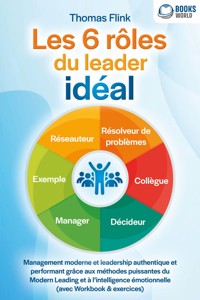 Les 6 rôles du leader idéal: Management moderne et leadership authentique et performant grâce aux méthodes puissantes du Modern Leading et à l'intelligence émotionnelle (avec Workbook & exercices) - Thomas Flink - ebook