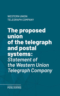 The proposed union of the telegraph and postal systems - Western Union Telegraph Company - ebook