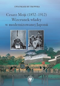 Cesarz Meiji (1852-1912) Wizerunek władcy w modernizowanej Japonii w setną rocznicę śmierci cesarza - Pałasz-Rutkowska Ewa - książka