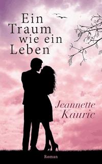 Ein Traum wie ein Leben - Jeannette Kauric - ebook