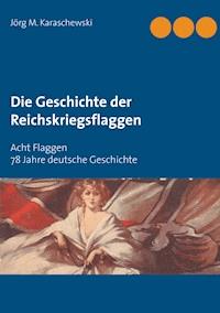 Die Geschichte der Reichskriegsflaggen - Jörg M. Karaschewski - ebook