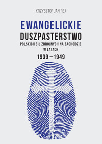Ewangelickie duszpasterstwo Polskich Sił Zbrojnych na Zachodzie w latach 1939-1949 - Rej Krzysztof Jan - książka