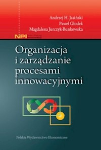 Organizacja i zarządzanie procesami innowacyjnymi - Jasiński Andrzej H., Głodek Paweł, Jurczyk-Bunkowska Magdalena - książka