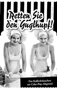 Retten Sie den Guglhupf! - ulrike schott - ebook
